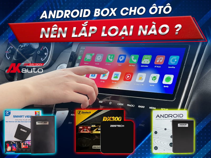 Android Box Cho Ô Tô Loại Nào Tốt Nhất - AKauto