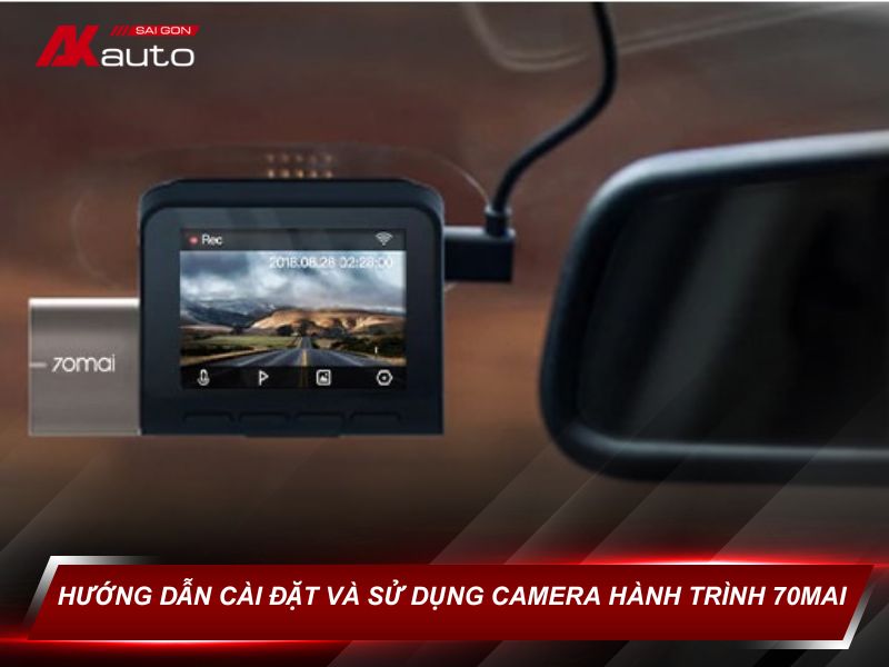 Các hướng dẫn cài đặt và sử dung camera hành trình 70mai