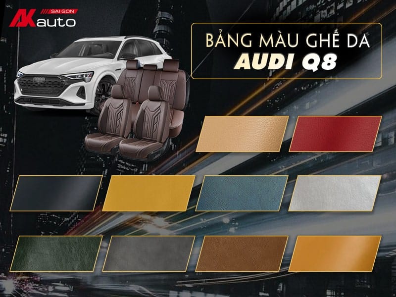 Bọc ghế da Audi Q8 màu nào đẹp? Bí quyết từ chuyên gia