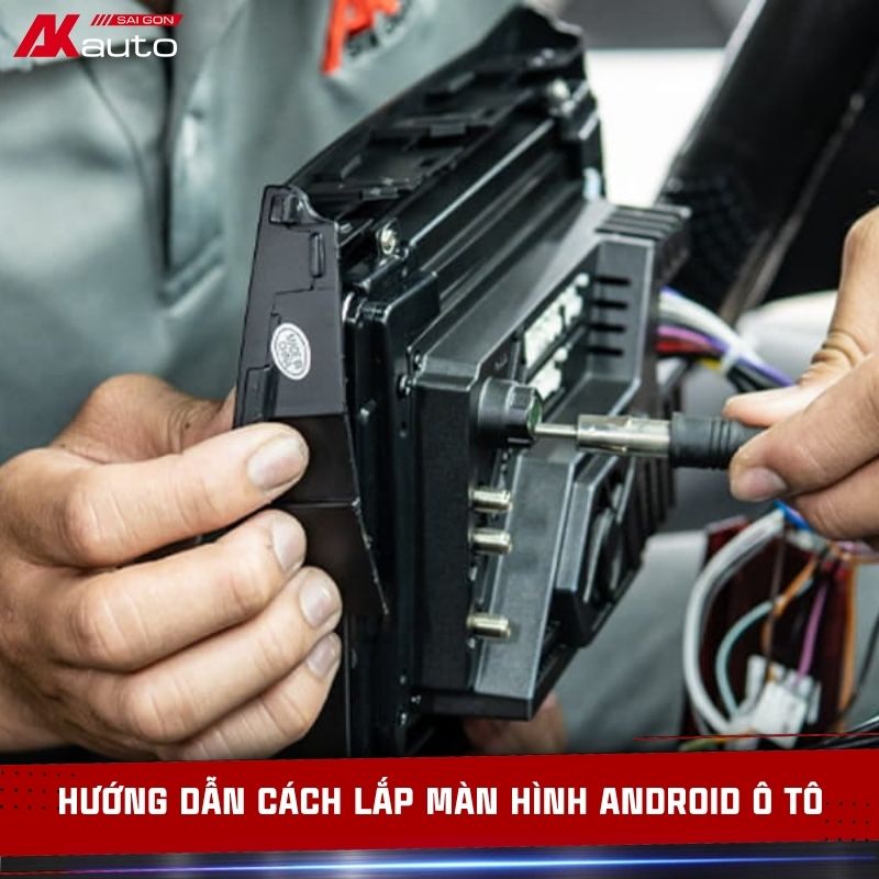 Hướng dẫn lắp màn hình android cho ô tô an toàn