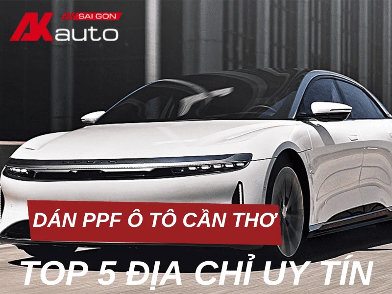 Top 5 địa chỉ dán PPF ô tô Cần Thơ uy tín, chuyên nghiệp