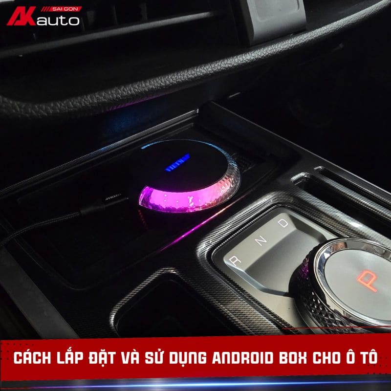 Cách Lắp Đặt Và Sử Dụng Android Box Cho Ô Tô