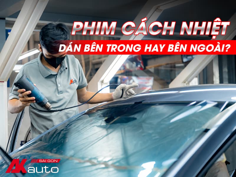 Cân nhắc kỹ việc dán phim cách nhiệt trong hay ngoài